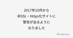 2017年10月から非SSL・https化サイトに警告が出るようになりました