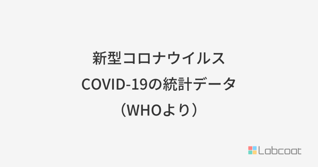 新型コロナウイルスCOVID-19の統計データ（WHOより）