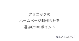 クリニックのホームページ制作会社を選ぶ6つのポイント