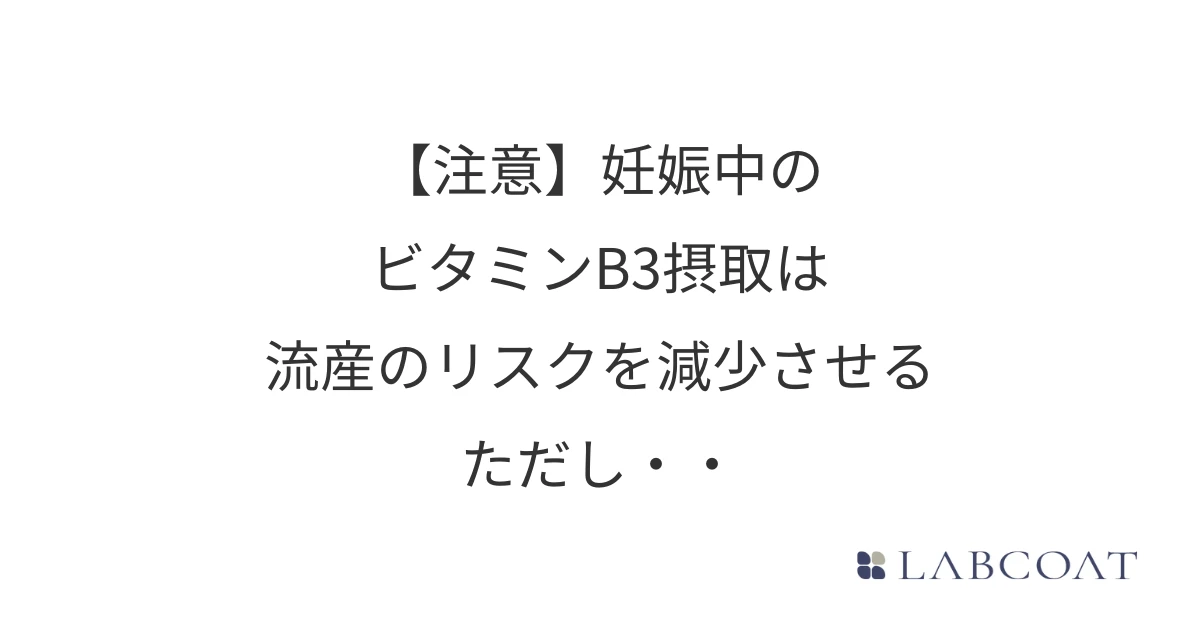 【注意】妊娠中のビタミンB3摂取は流産のリスクを減少させる、ただし・・