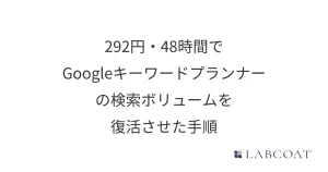 292円・48時間でGoogleキーワードプランナーの検索ボリュームを復活させた手順