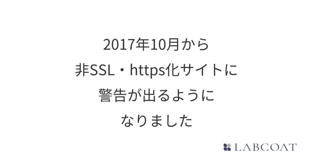 2017年10月から非SSL・https化サイトに警告が出るようになりました