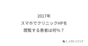 2017年｜スマホでクリニックHPを閲覧する患者は何％？