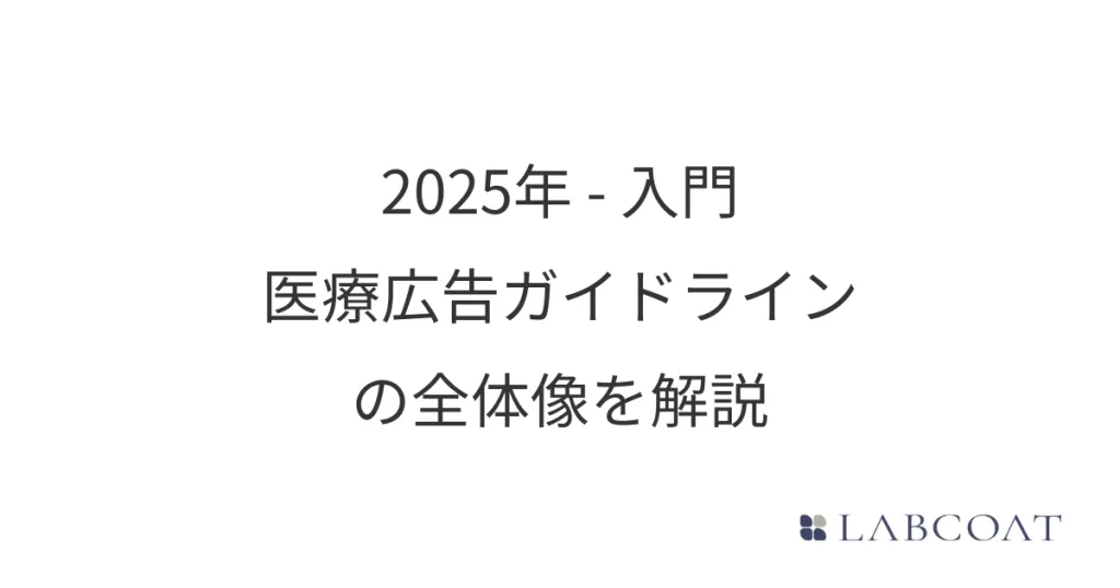 2025年｜入門 - 医療広告ガイドラインの全体像を解説
