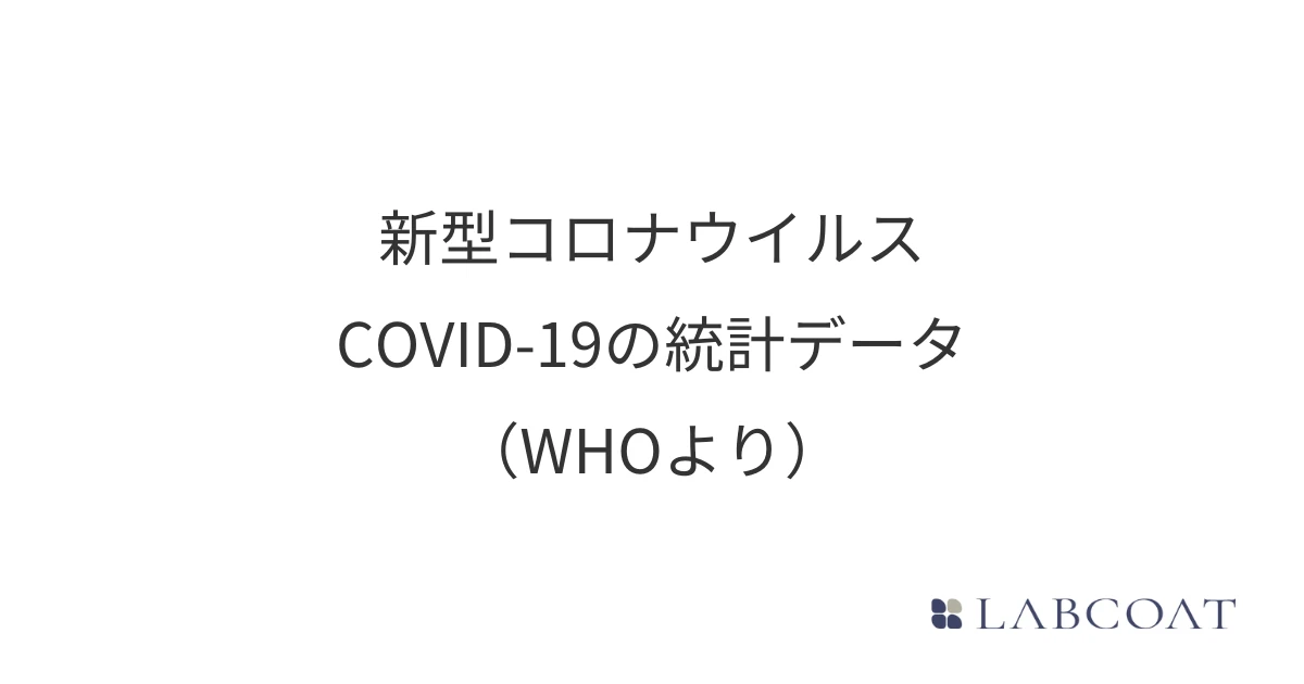 新型コロナウイルスCOVID-19 の統計データ（WHOより）